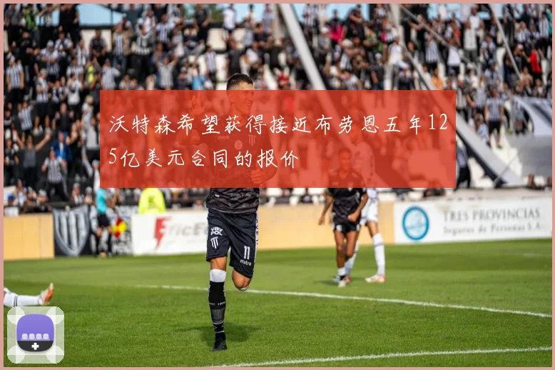 沃特森希望获得接近布劳恩五年125亿美元合同的报价