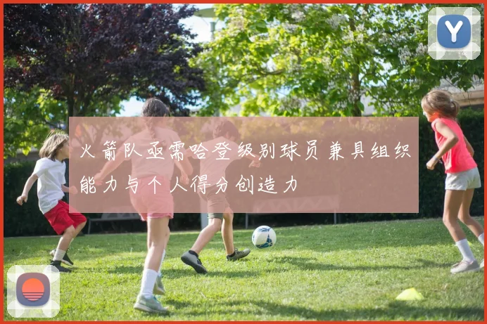 火箭队亟需哈登级别球员兼具组织能力与个人得分创造力