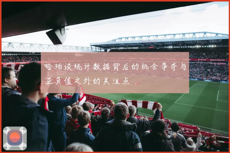 哈珀谈统计数据背后的机会争夺与正负值之外的关注点