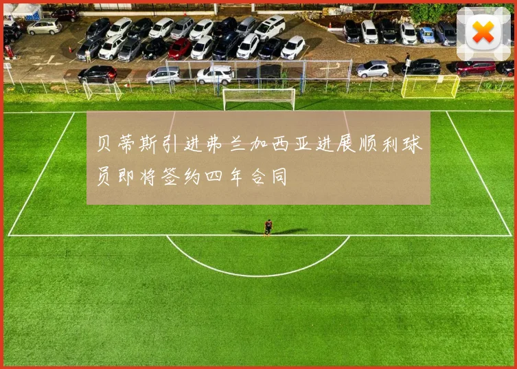 贝蒂斯引进弗兰加西亚进展顺利球员即将签约四年合同